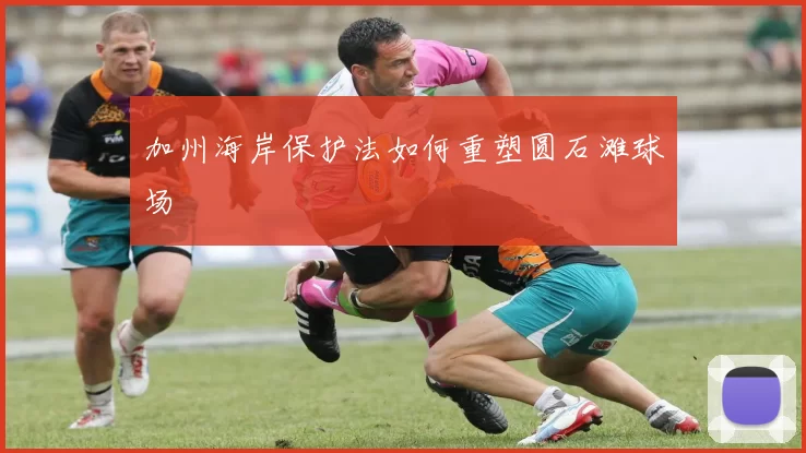 加州海岸保护法如何重塑圆石滩球场