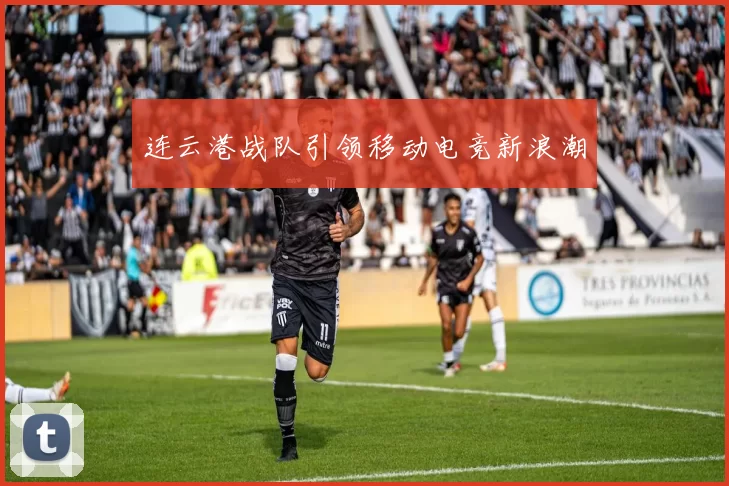 连云港战队引领移动电竞新浪潮