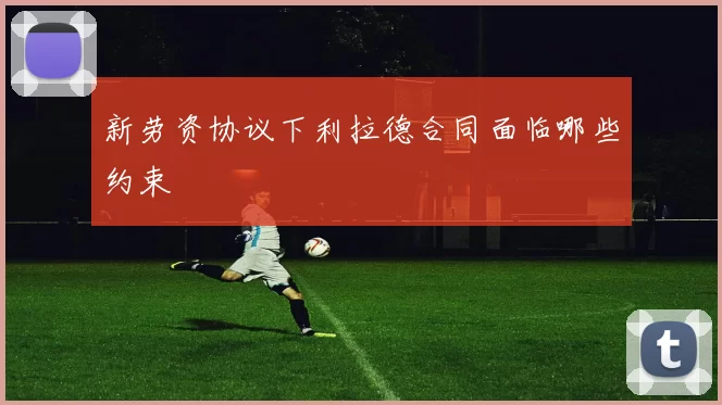 新劳资协议下利拉德合同面临哪些约束