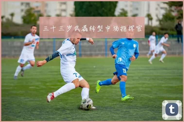 三十三岁武磊转型中场指挥官
