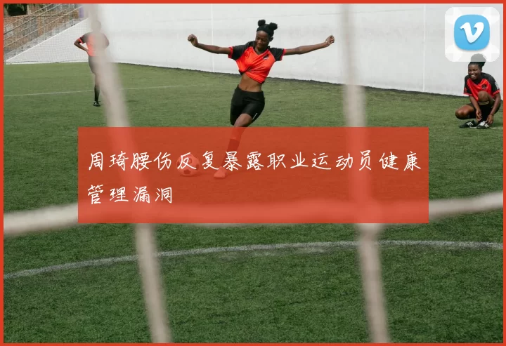 周琦腰伤反复暴露职业运动员健康管理漏洞