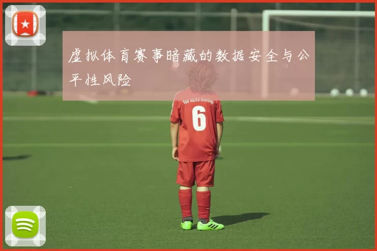 虚拟体育赛事暗藏的数据安全与公平性风险