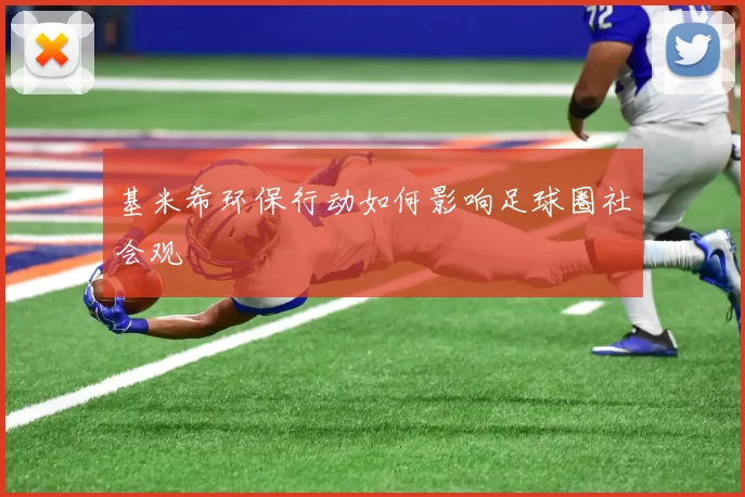 基米希环保行动如何影响足球圈社会观