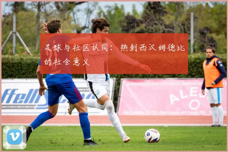 足球与社区认同：热刺西汉姆德比的社会意义